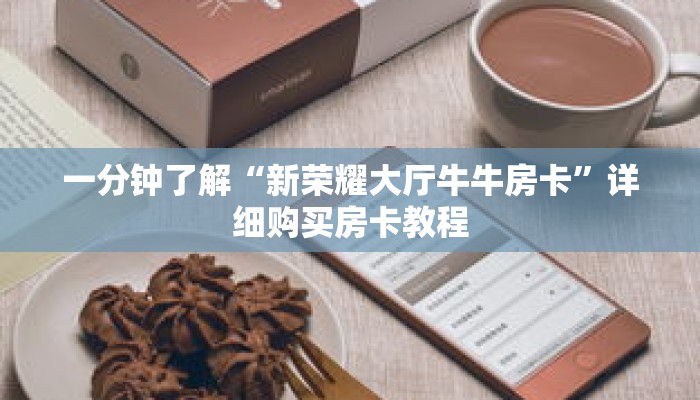 一分钟了解“新荣耀大厅牛牛房卡”详细购买房卡教程 一分钟了解“新荣耀大厅牛牛房卡”详细购买房卡教程