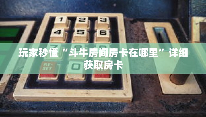 玩家秒懂“斗牛房间房卡在哪里”详细获取房卡