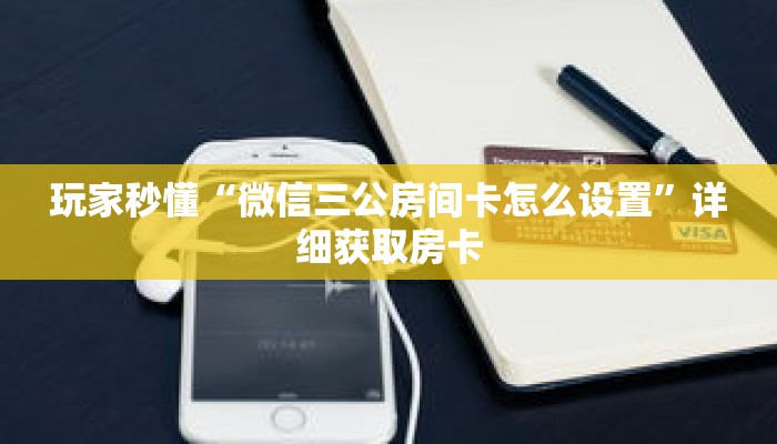 玩家秒懂“微信三公房间卡怎么设置”详细获取房卡