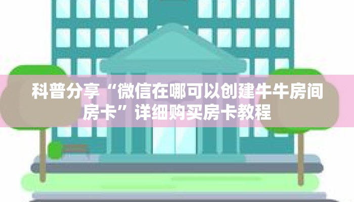 科普分享“微信在哪可以创建牛牛房间房卡”详细购买房卡教程