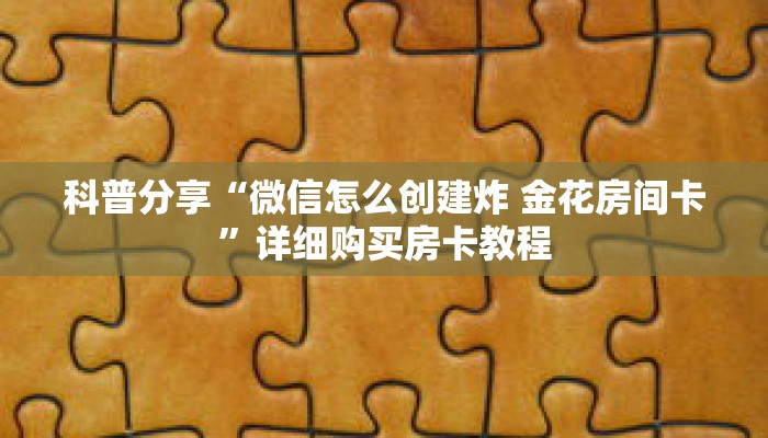 科普分享“微信怎么创建炸 金花房间卡”详细购买房卡教程