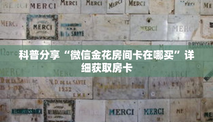 科普分享“微信金花房间卡在哪买”详细获取房卡