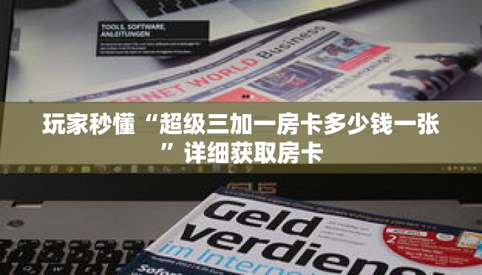 玩家秒懂“超级三加一房卡多少钱一张”详细获取房卡