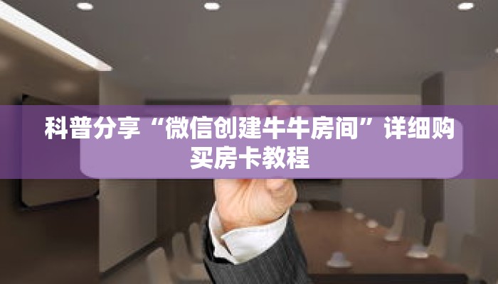 科普分享“微信创建牛牛房间”详细购买房卡教程
