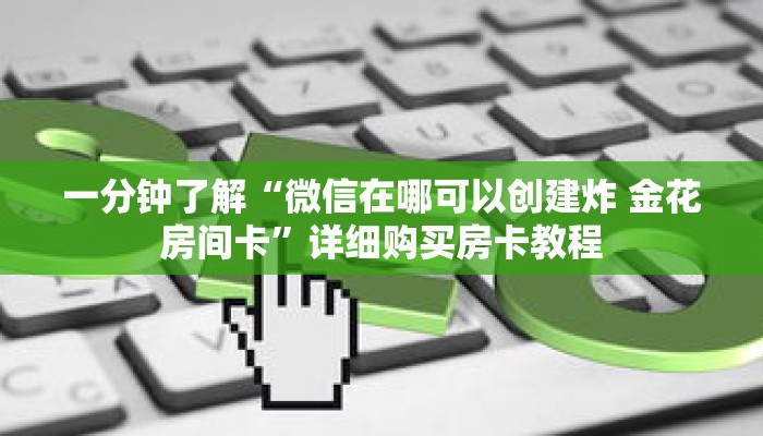 一分钟了解“微信在哪可以创建炸 金花房间卡”详细购买房卡教程