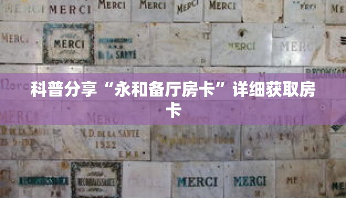 科普分享“永和备厅房卡”详细获取房卡