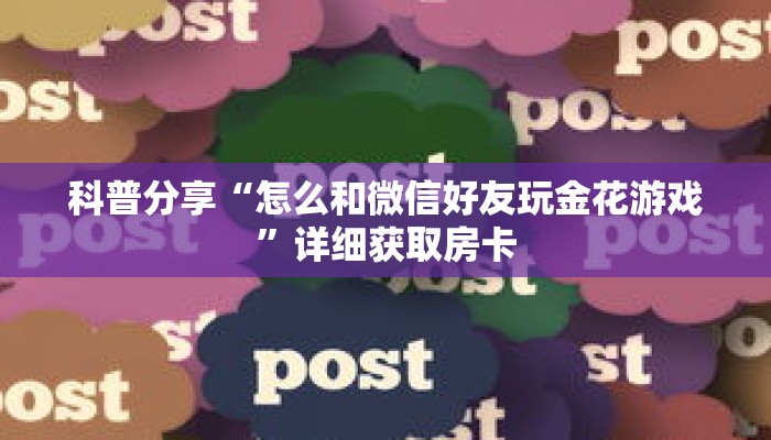 科普分享“怎么和微信好友玩金花游戏”详细获取房卡