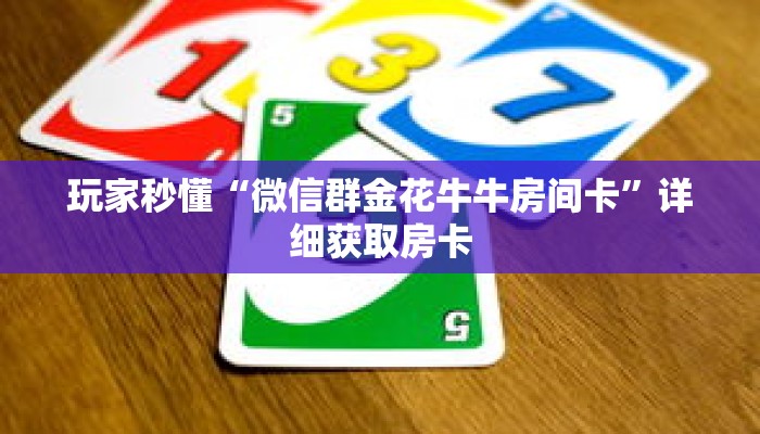 玩家秒懂“微信群金花牛牛房间卡”详细获取房卡 玩家秒懂“微信群金花牛牛房间卡”详细获取房卡