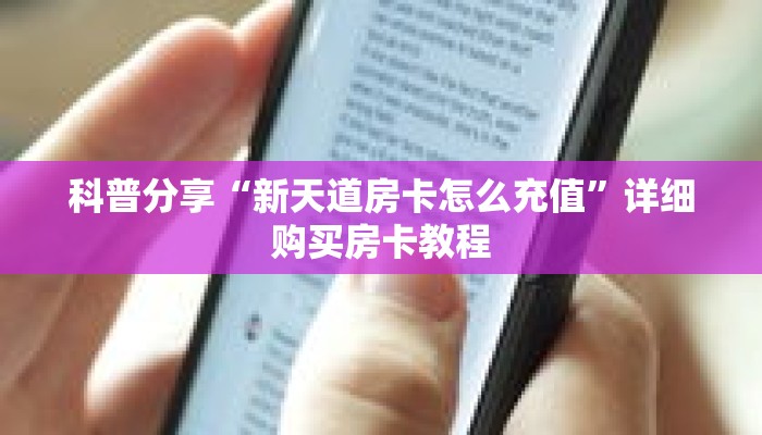 科普分享“新天道房卡怎么充值”详细购买房卡教程