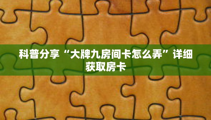 科普分享“大牌九房间卡怎么弄”详细获取房卡
