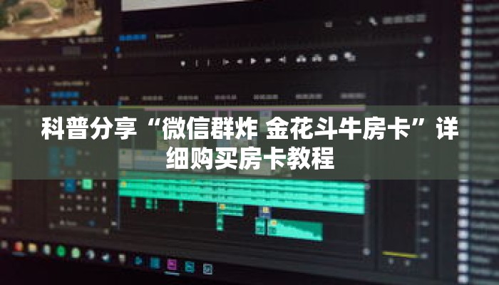 科普分享“微信群炸 金花斗牛房卡”详细购买房卡教程