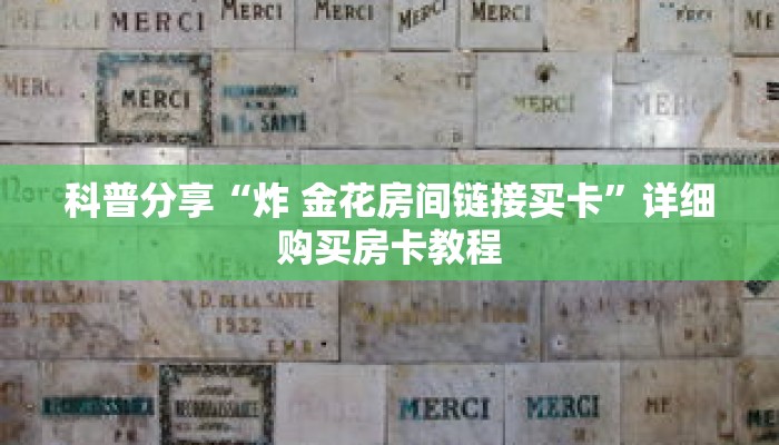 科普分享“炸 金花房间链接买卡”详细购买房卡教程