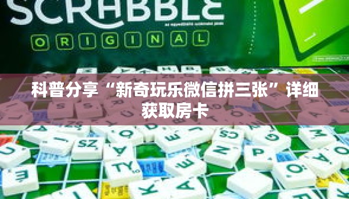 科普分享“新奇玩乐微信拼三张”详细获取房卡
