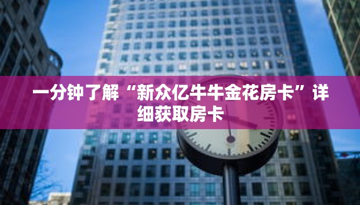 一分钟了解“新众亿牛牛金花房卡”详细获取房卡