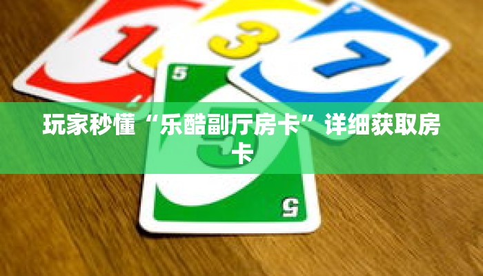 玩家秒懂“乐酷副厅房卡”详细获取房卡