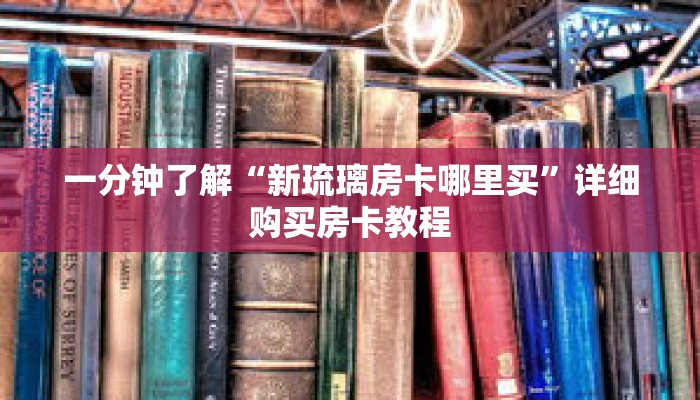 一分钟了解“新琉璃房卡哪里买”详细购买房卡教程