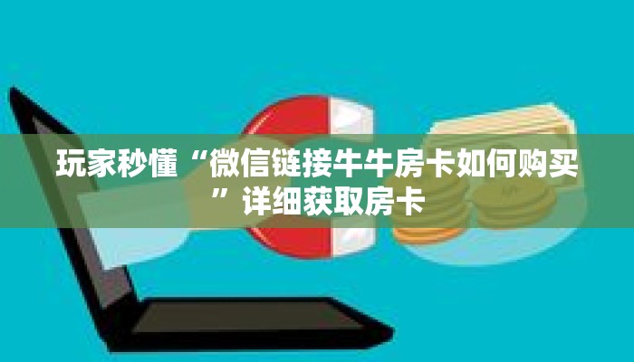 玩家秒懂“微信链接牛牛房卡如何购买”详细获取房卡 玩家秒懂“微信链接牛牛房卡如何购买”详细获取房卡