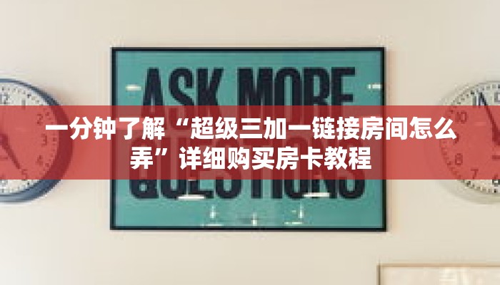 一分钟了解“超级三加一链接房间怎么弄”详细购买房卡教程