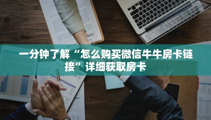 一分钟了解“怎么购买微信牛牛房卡链接”详细获取房卡