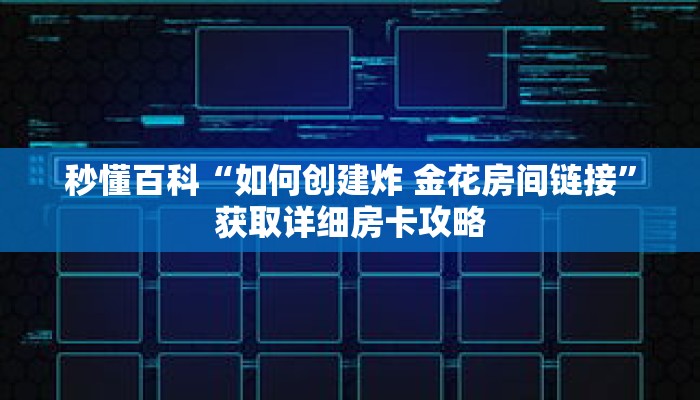 秒懂百科“如何创建炸 金花房间链接”获取详细房卡攻略 秒懂百科“如何创建炸 金花房间链接”获取详细房卡攻略