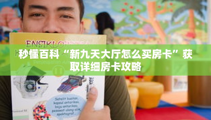 秒懂百科“新九天大厅怎么买房卡”获取详细房卡攻略