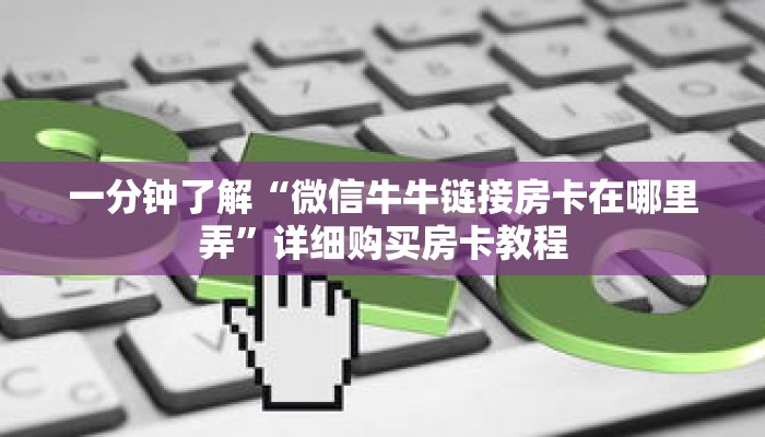 一分钟了解“微信牛牛链接房卡在哪里弄”详细购买房卡教程 一分钟了解“微信牛牛链接房卡在哪里弄”详细购买房卡教程