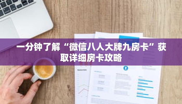 一分钟了解“微信八人大牌九房卡”获取详细房卡攻略
