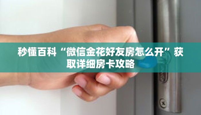 秒懂百科“微信金花好友房怎么开”获取详细房卡攻略