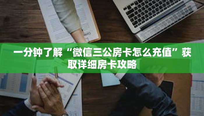 一分钟了解“微信三公房卡怎么充值”获取详细房卡攻略