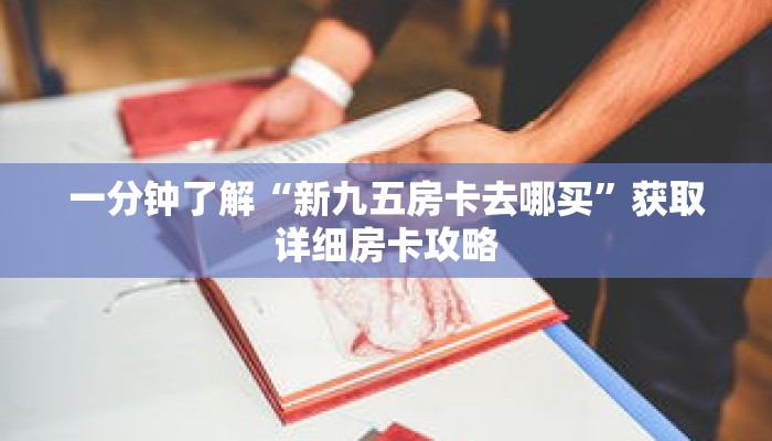 一分钟了解“新九五房卡去哪买”获取详细房卡攻略