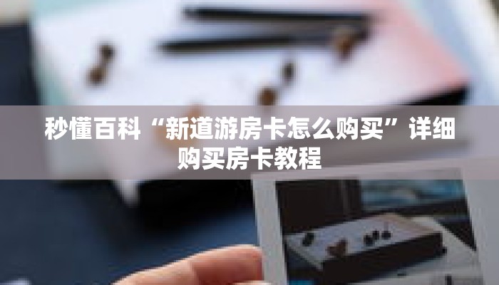 秒懂百科“新道游房卡怎么购买”详细购买房卡教程