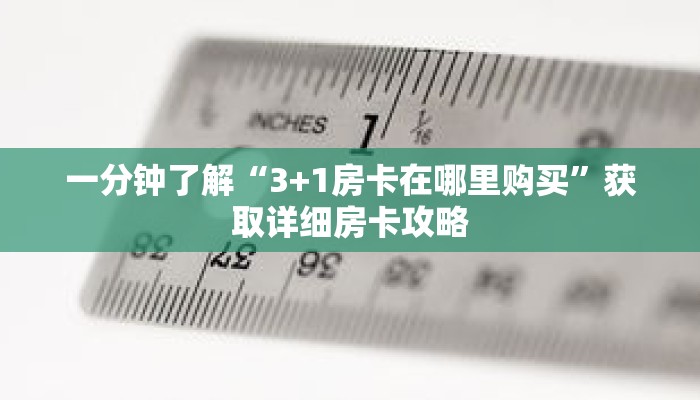 一分钟了解“3+1房卡在哪里购买”获取详细房卡攻略