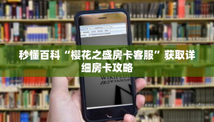 秒懂百科“樱花之盛房卡客服”获取详细房卡攻略