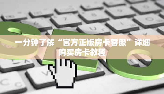 一分钟了解“官方正版房卡客服”详细购买房卡教程