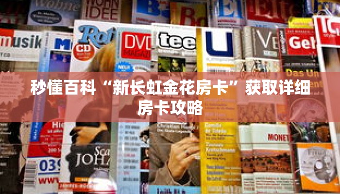 秒懂百科“新长虹金花房卡”获取详细房卡攻略