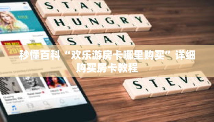 秒懂百科“欢乐游房卡哪里购买”详细购买房卡教程