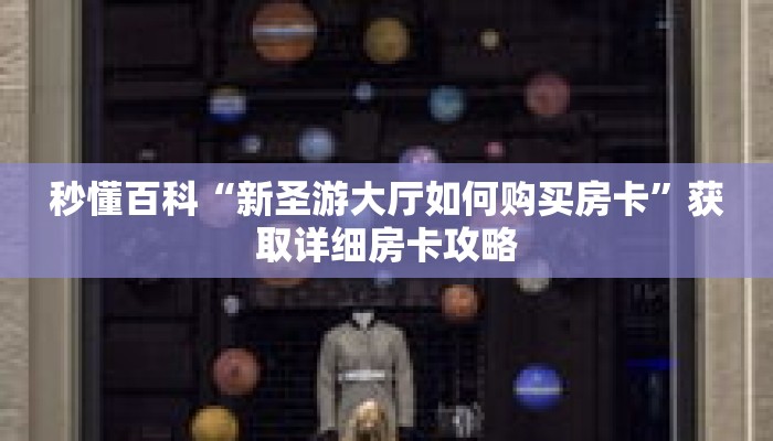 秒懂百科“新圣游大厅如何购买房卡”获取详细房卡攻略