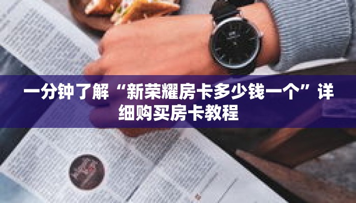 一分钟了解“新荣耀房卡多少钱一个”详细购买房卡教程