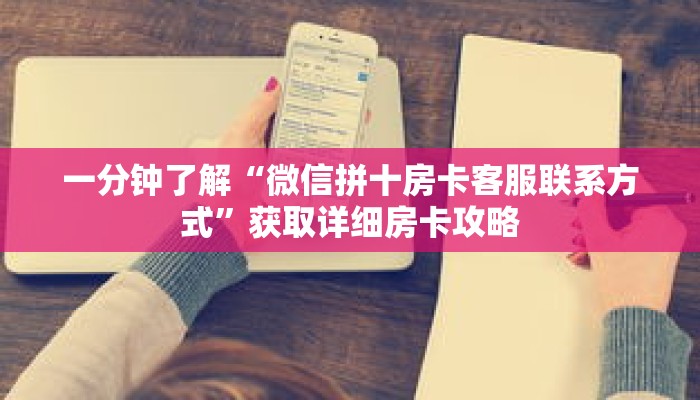 一分钟了解“微信拼十房卡客服联系方式”获取详细房卡攻略