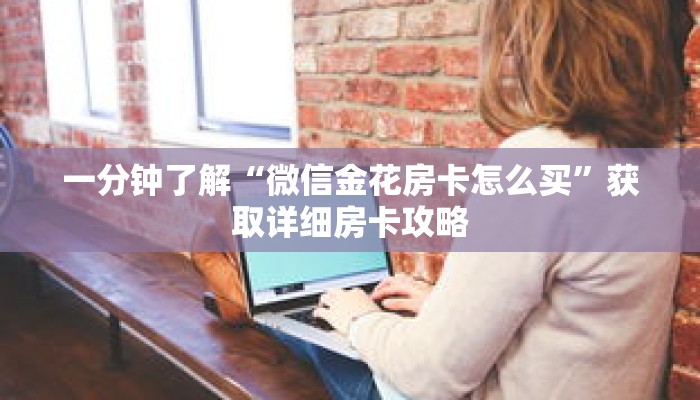 一分钟了解“微信金花房卡怎么买”获取详细房卡攻略