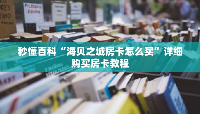 秒懂百科“海贝之城房卡怎么买”详细购买房卡教程