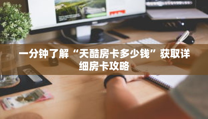 一分钟了解“天酷房卡多少钱”获取详细房卡攻略