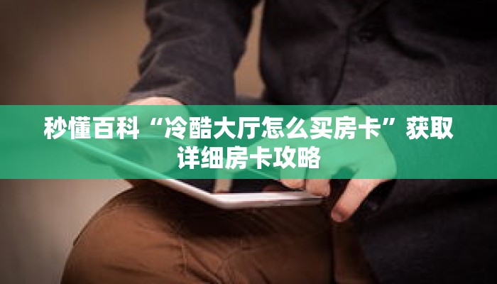 秒懂百科“冷酷大厅怎么买房卡”获取详细房卡攻略