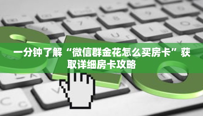 一分钟了解“微信群金花怎么买房卡”获取详细房卡攻略