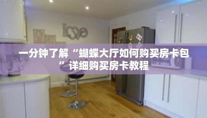 一分钟了解“蝴蝶大厅如何购买房卡包”详细购买房卡教程