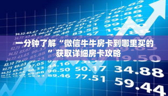 一分钟了解“微信牛牛房卡到哪里买的”获取详细房卡攻略