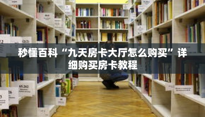 秒懂百科“九天房卡大厅怎么购买”详细购买房卡教程
