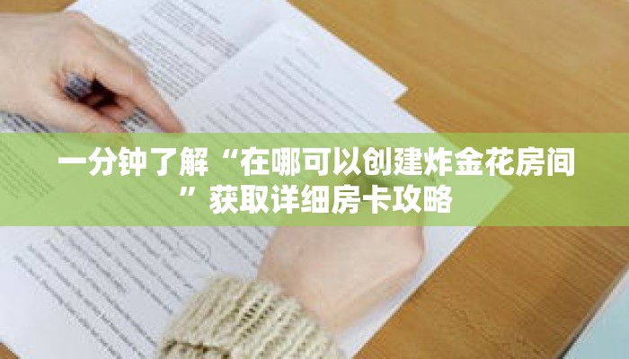一分钟了解“在哪可以创建炸金花房间”获取详细房卡攻略