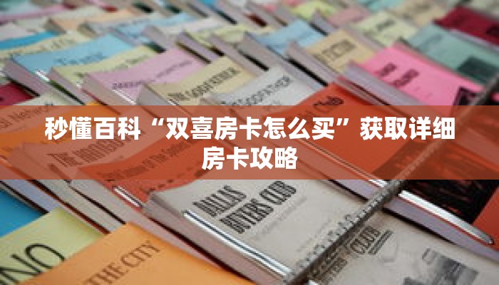 秒懂百科“双喜房卡怎么买”获取详细房卡攻略