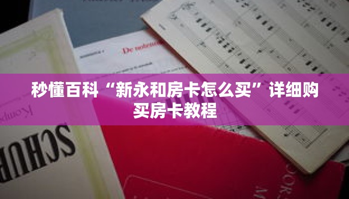秒懂百科“新永和房卡怎么买”详细购买房卡教程